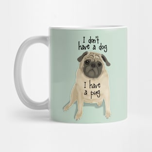 I Don't Have a Dog, I Have a Pug Mug